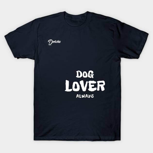 dog lover always - Dotchs T-Shirt by Dotchs